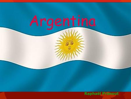 Argentina Raphaël Primout. Presentación  Surcase : 2 766 890 km²  Populación : 40 000 000 habitantes  Moneda : Peso argentina  Capital : Buenos Aires.