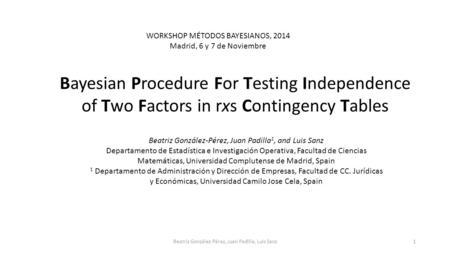 Bayesian Procedure For Testing Independence of Two Factors in rxs Contingency Tables Beatriz González-Pérez, Juan Padilla 1, and Luis Sanz Departamento.