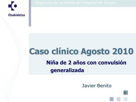 Niña de 2 años con convulsión generalizada Caso clínico Agosto 2010 Javier Benito.