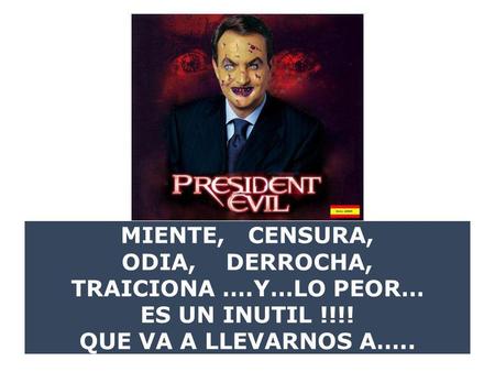 MIENTE, CENSURA, ODIA, DERROCHA, TRAICIONA ….Y…LO PEOR… ES UN INUTIL !!!! QUE VA A LLEVARNOS A…..