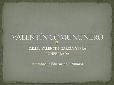 VALENTÍN COMUNUNERO C.E.I.P. VALENTÍN GARCÍA YEBRA PONFERRADA