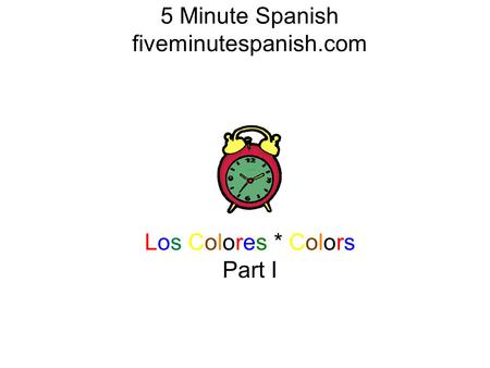 5 Minute Spanish fiveminutespanish.com Los Colores * Colors Part I Text.