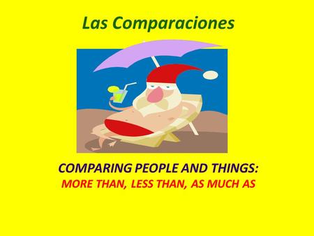 Las Comparaciones. When a comparison doesn’t involve an adjective, you use these phrases: