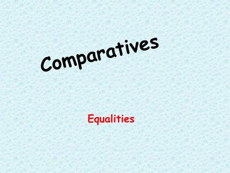Comparatives Equalities.