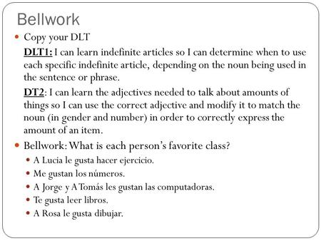 Bellwork Copy your DLT DLT1: I can learn indefinite articles so I can determine when to use each specific indefinite article, depending on the noun being.