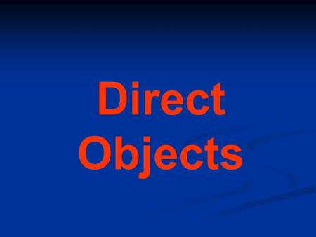 Direct Objects WHAT IS A DIRECT OBJECT? The direct object answers the question WHO or WHAT after the verb. Most of the time it is a noun. IDENTIFY THE.