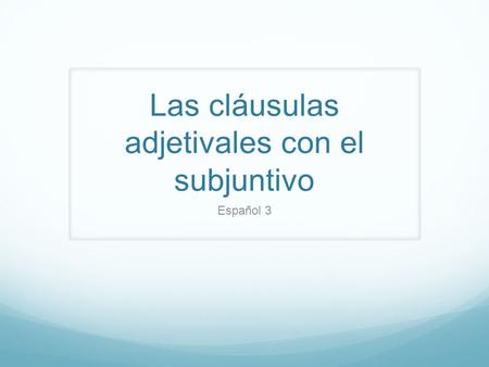Las cláusulas adjetivales con el subjuntivo Español 3.