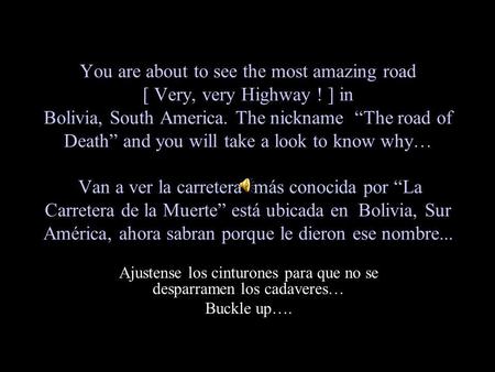 You are about to see the most amazing road [ Very, very Highway ! ] in Bolivia, South America. The nickname “The road of Death” and you will take a look.