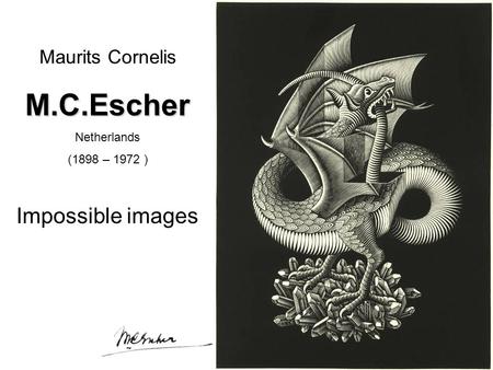 Maurits CornelisM.C.Escher Netherlands (1898 – 1972 ) Impossible images.