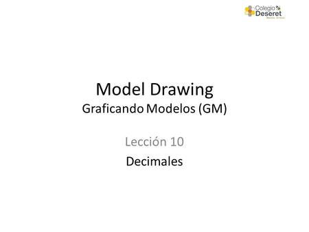 Model Drawing Graficando Modelos (GM) Lección 10 Decimales.