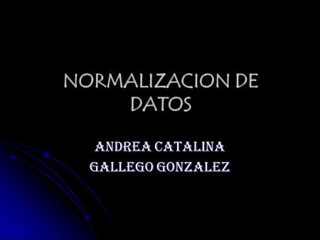 NORMALIZACION DE DATOS ANDREA CATALINA GALLEGO GONZALEZ.
