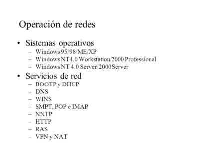 Operación de redes Sistemas operativos –Windows 95/98/ME/XP –Windows NT4.0 Workstation/2000 Professional –Windows NT 4.0 Server/2000 Server Servicios de.
