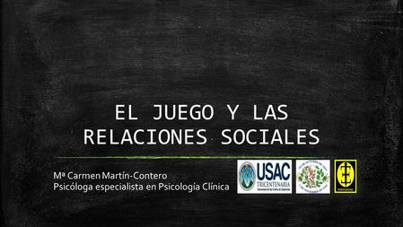 EL JUEGO Y LAS RELACIONES SOCIALES Mª Carmen Martín-Contero Psicóloga especialista en Psicología Clínica.