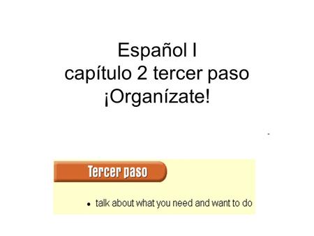 Español I capítulo 2 tercer paso ¡Organízate!