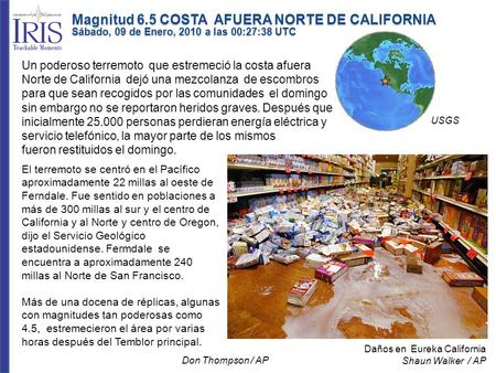 Magnitud 6.5 COSTA AFUERA NORTE DE CALIFORNIA Sábado, 09 de Enero, 2010 a las 00:27:38 UTC Daños en Eureka California Shaun Walker / AP El terremoto se.