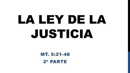 La ley de la justicia Mt. 5:21-48 2ª Parte.