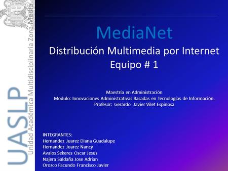 MediaNet Distribución Multimedia por Internet Equipo # 1 Maestría en Administración Modulo: Innovaciones Administrativas Basadas en Tecnologías de Información.
