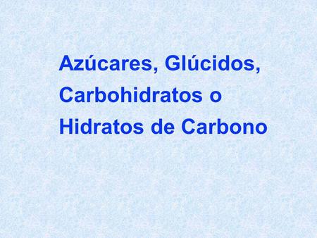 Azúcares, Glúcidos, Carbohidratos o Hidratos de Carbono