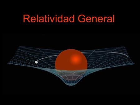 Relatividad General. ¿Son equivalentes la masa inercial y la masa gravitatoria? Masa inercial: medida de la oposición de un cuerpo a cambiar su movimiento.