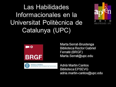 Las Habilidades Informacionales en la Universitat Politècnica de Catalunya (UPC) Marta Serrat-Brustenga Biblioteca Rector Gabriel Ferraté (BRGF)