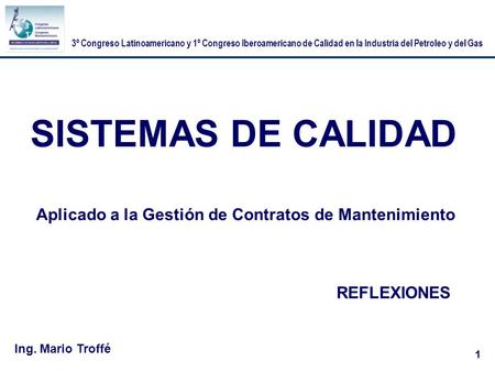 3º Congreso Latinoamericano y 1º Congreso Iberoamericano de Calidad en la Industria del Petroleo y del Gas 1 SISTEMAS DE CALIDAD Aplicado a la Gestión.