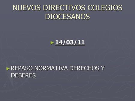 NUEVOS DIRECTIVOS COLEGIOS DIOCESANOS ► 14/03/11 ► REPASO NORMATIVA DERECHOS Y DEBERES.