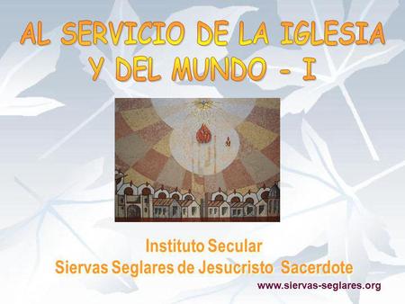 Instituto Secular Siervas Seglares de Jesucristo Sacerdote www.siervas-seglares.org.