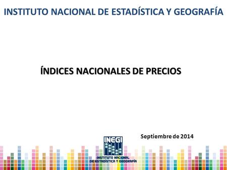 INSTITUTO NACIONAL DE ESTADÍSTICA Y GEOGRAFÍA ÍNDICES NACIONALES DE PRECIOS Septiembre de 2014.
