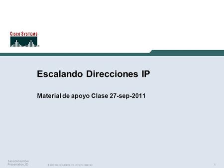 1 © 2003 Cisco Systems, Inc. All rights reserved. Session Number Presentation_ID Escalando Direcciones IP Material de apoyo Clase 27-sep-2011.