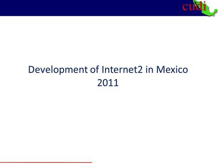Development of Internet2 in Mexico 2011. 2 I.- Strategy for deploying Internet 2 in Mexico.