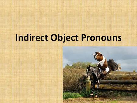 Indirect Object Pronouns What is it??????????????? Not like direct object pronouns, Indirect Object Pronouns tell to whom or for whom an action is performed.