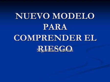 NUEVO MODELO PARA COMPRENDER EL RIESGO Seguridad Turística.