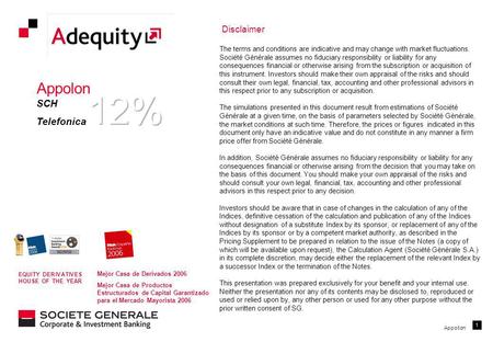 Appollon 1 Disclaimer The terms and conditions are indicative and may change with market fluctuations. Société Générale assumes no fiduciary responsibility.