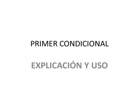 PRIMER CONDICIONAL EXPLICACIÓN Y USO.