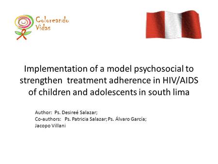 Implementation of a model psychosocial to strengthen treatment adherence in HIV/AIDS of children and adolescents in south lima Author: Ps. Desireé Salazar;