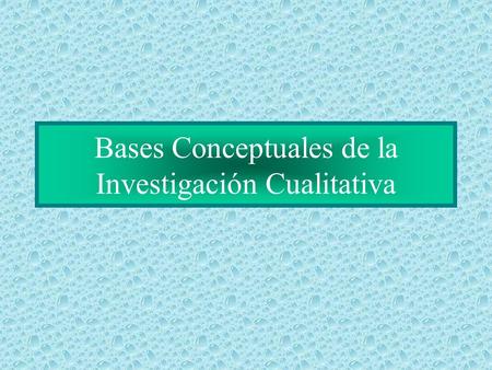 Bases Conceptuales de la Investigación Cualitativa