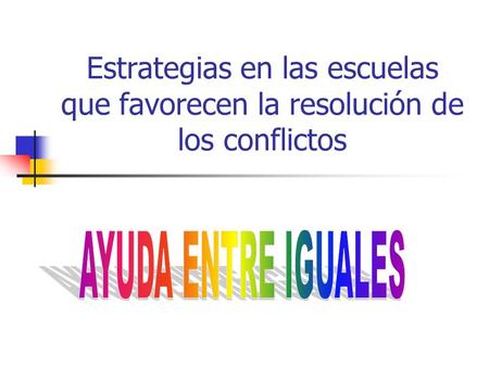 Estrategias en las escuelas que favorecen la resolución de los conflictos AYUDA ENTRE IGUALES.