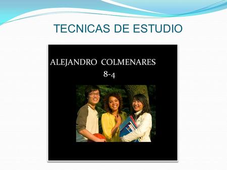 TECNICAS DE ESTUDIO ALEJANDRO COLMENARES 8-4 ALEJANDRO COLMENARES 8-4.
