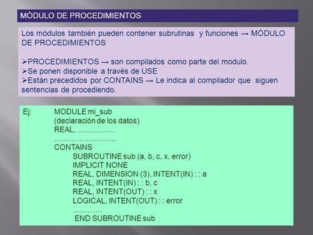 MÓDULO DE PROCEDIMIENTOS Los módulos también pueden contener subrutinas y funciones → MÓDULO DE PROCEDIMIENTOS  PROCEDIMIENTOS → son compilados como parte.