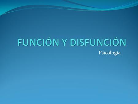 FUNCIÓN Y DISFUNCIÓN Psicología.