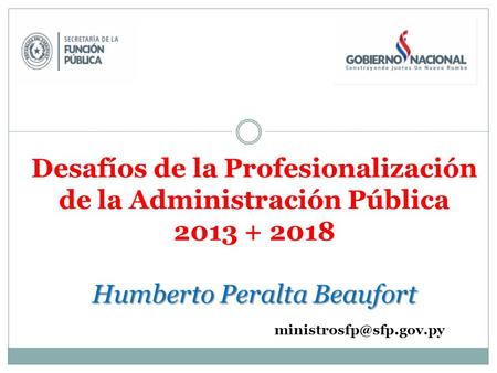 Desafíos de la Profesionalización de la Administración Pública 2013 + 2018 Humberto Peralta Beaufort  ministrosfp@sfp.gov.py.