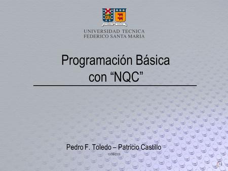 Programación Básica con “NQC” Pedro F. Toledo – Patricio Castillo 13/05/2006.