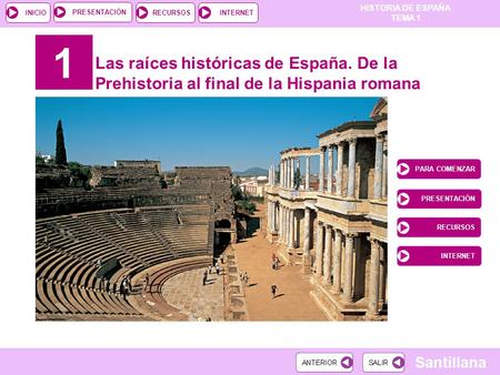 1 Las raíces históricas de España. De la Prehistoria al final de la Hispania romana PARA COMENZAR PRESENTACIÓN RECURSOS INTERNET.