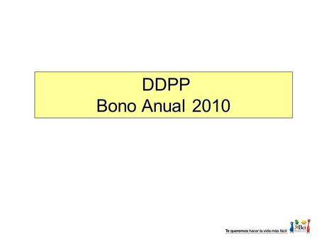 DDPP DDPP Bono Anual 2010. Sistema de Incentivo: Bono 2010 Sistema de Incentivo: Bono 2010 Objetivos: Incentivar equilibradamente el desempe ñ o de la.