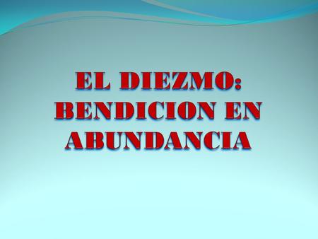 EL DIEZMO: BENDICION EN ABUNDANCIA