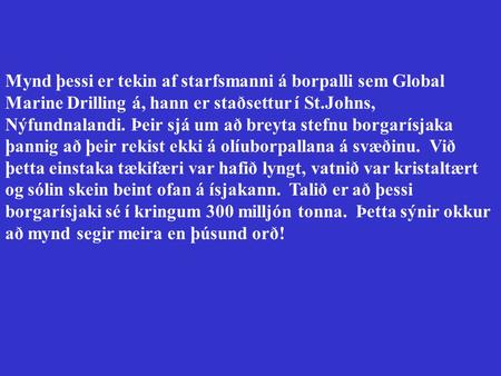 Mynd þessi er tekin af starfsmanni á borpalli sem Global Marine Drilling á, hann er staðsettur í St.Johns, Nýfundnalandi. Þeir sjá um að breyta stefnu.