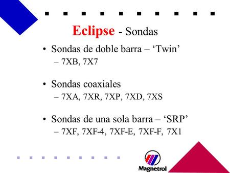 Eclipse - Sondas Sondas de doble barra – ‘Twin’ –7XB, 7X7 Sondas coaxiales –7XA, 7XR, 7XP, 7XD, 7XS Sondas de una sola barra – ‘SRP’ –7XF, 7XF-4, 7XF-E,