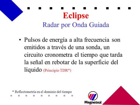 Eclipse Radar por Onda Guiada Pulsos de energía a alta frecuencia son emitidos a través de una sonda, un circuito cronometra el tiempo que tarda la señal.