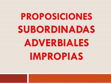proposiciones subordinadas ADVERBIALES imPROPIAS