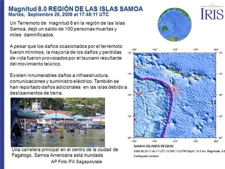 Magnitud 8.0 REGIÓN DE LAS ISLAS SAMOA Martes, Septiembre 29, 2009 at 17:48:11 UTC Un Terremoto de magnitud 8 en la región de las Islas Samoa, dejó.